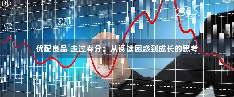 优配良品 走过春分：从阅读困惑到成长的思考